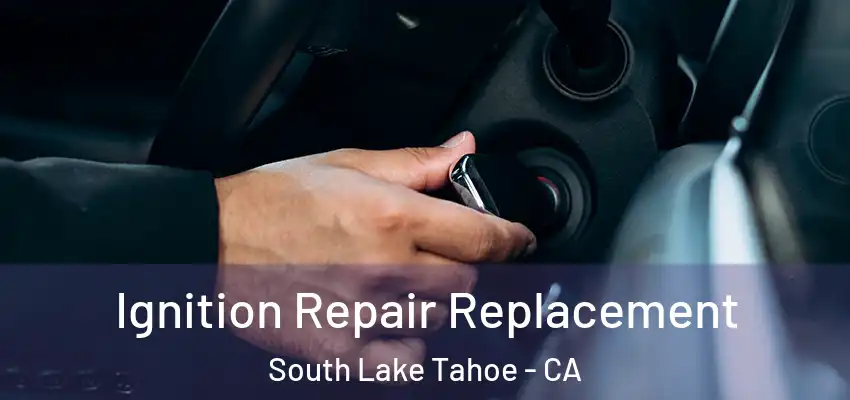  Ignition Repair Replacement South Lake Tahoe - CA